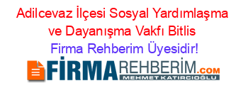 Adilcevaz+İlçesi+Sosyal+Yardımlaşma+ve+Dayanışma+Vakfı+Bitlis Firma+Rehberim+Üyesidir!