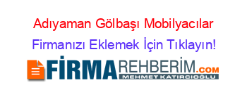 Adıyaman+Gölbaşı+Mobilyacılar Firmanızı+Eklemek+İçin+Tıklayın!