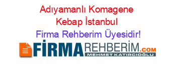 Adıyamanlı+Komagene+Kebap+İstanbul Firma+Rehberim+Üyesidir!