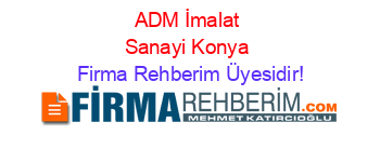 ADM+İmalat+Sanayi+Konya Firma+Rehberim+Üyesidir!