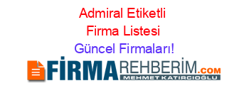 Admiral+Etiketli+Firma+Listesi Güncel+Firmaları!