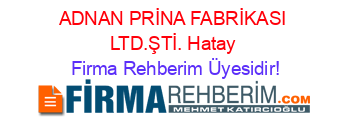 ADNAN+PRİNA+FABRİKASI+LTD.ŞTİ.+Hatay Firma+Rehberim+Üyesidir!