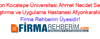 Afyon+Kocatepe+Üniversitesi+Ahmet+Necdet+Sezer+Araştırma+ve+Uygulama+Hastanesi+Afyonkarahisar Firma+Rehberim+Üyesidir!
