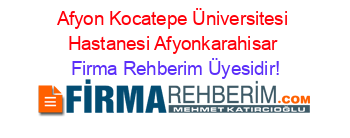 Afyon+Kocatepe+Üniversitesi+Hastanesi+Afyonkarahisar Firma+Rehberim+Üyesidir!