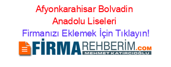 Afyonkarahisar+Bolvadin+Anadolu+Liseleri Firmanızı+Eklemek+İçin+Tıklayın!