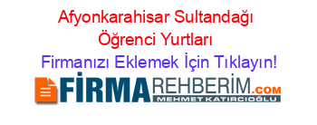 Afyonkarahisar+Sultandağı+Öğrenci+Yurtları Firmanızı+Eklemek+İçin+Tıklayın!