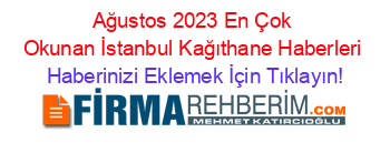 Ağustos+2023+En+Çok+Okunan+İstanbul+Kağıthane+Haberleri Haberinizi+Eklemek+İçin+Tıklayın!