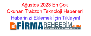 Ağustos+2023+En+Çok+Okunan+Trabzon+Teknoloji+Haberleri Haberinizi+Eklemek+İçin+Tıklayın!