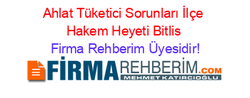 Ahlat+Tüketici+Sorunları+İlçe+Hakem+Heyeti+Bitlis Firma+Rehberim+Üyesidir!