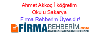 Ahmet+Akkoç+İlköğretim+Okulu+Sakarya Firma+Rehberim+Üyesidir!
