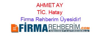 AHMET+AY+TİC.+Hatay Firma+Rehberim+Üyesidir!