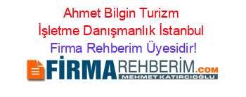 Ahmet+Bilgin+Turizm+İşletme+Danışmanlık+İstanbul Firma+Rehberim+Üyesidir!