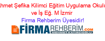 Ahmet+Şefika+Kilimci+Eğitim+Uygulama+Okulu+ve+İş+Eğ.+M+İzmir Firma+Rehberim+Üyesidir!
