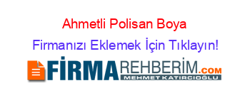 Ahmetli+Polisan+Boya Firmanızı+Eklemek+İçin+Tıklayın!