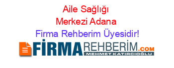 Aile+Sağlığı+Merkezi+Adana Firma+Rehberim+Üyesidir!