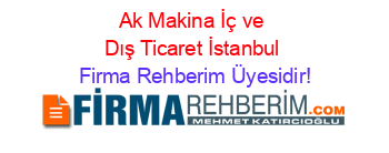 Ak+Makina+İç+ve+Dış+Ticaret+İstanbul Firma+Rehberim+Üyesidir!