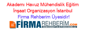 Akademı+Havuz+Mühendislik+Eğitim+İnşaat+Organizasyon+İstanbul Firma+Rehberim+Üyesidir!