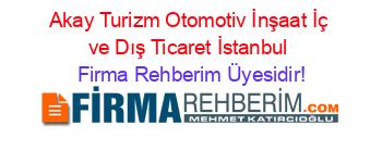 Akay+Turizm+Otomotiv+İnşaat+İç+ve+Dış+Ticaret+İstanbul Firma+Rehberim+Üyesidir!