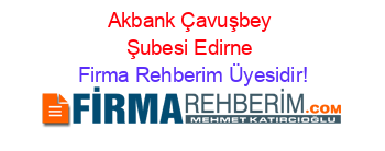 Akbank+Çavuşbey+Şubesi+Edirne Firma+Rehberim+Üyesidir!