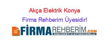 Akça+Elektrik+Konya Firma+Rehberim+Üyesidir!