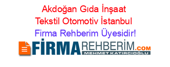 Akdoğan+Gıda+İnşaat+Tekstil+Otomotiv+İstanbul Firma+Rehberim+Üyesidir!