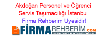 Akdoğan+Personel+ve+Öğrenci+Servis+Taşımacılığı+İstanbul Firma+Rehberim+Üyesidir!