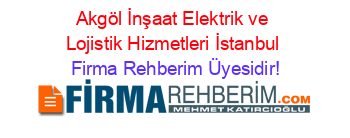 Akgöl+İnşaat+Elektrik+ve+Lojistik+Hizmetleri+İstanbul Firma+Rehberim+Üyesidir!