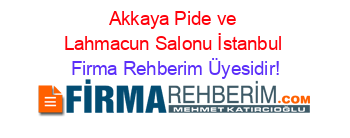Akkaya+Pide+ve+Lahmacun+Salonu+İstanbul Firma+Rehberim+Üyesidir!