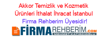 Akkor+Temizlik+ve+Kozmetik+Ürünleri+İthalat+İhracat+İstanbul Firma+Rehberim+Üyesidir!