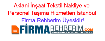 Aklani+İnşaat+Tekstil+Nakliye+ve+Personel+Taşıma+Hizmetleri+İstanbul Firma+Rehberim+Üyesidir!