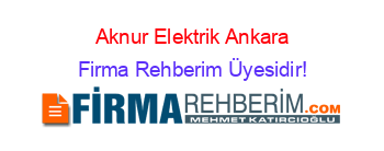 Aknur+Elektrik+Ankara Firma+Rehberim+Üyesidir!