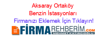 Aksaray+Ortaköy+Benzin+İstasyonları Firmanızı+Eklemek+İçin+Tıklayın!
