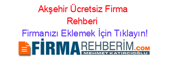 Akşehir+Ücretsiz+Firma+Rehberi+ Firmanızı+Eklemek+İçin+Tıklayın!