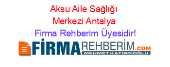 Aksu+Aile+Sağlığı+Merkezi+Antalya Firma+Rehberim+Üyesidir!