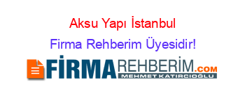 Aksu+Yapı+İstanbul Firma+Rehberim+Üyesidir!