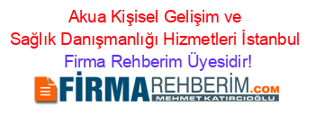 Akua+Kişisel+Gelişim+ve+Sağlık+Danışmanlığı+Hizmetleri+İstanbul Firma+Rehberim+Üyesidir!