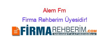 Alem+Fm Firma+Rehberim+Üyesidir!