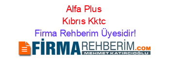 Alfa+Plus+Kıbrıs+Kktc Firma+Rehberim+Üyesidir!