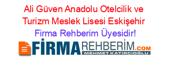 Ali+Güven+Anadolu+Otelcilik+ve+Turizm+Meslek+Lisesi+Eskişehir Firma+Rehberim+Üyesidir!