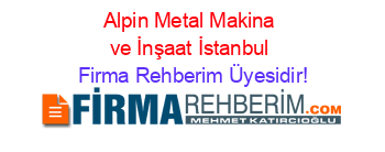 Alpin+Metal+Makina+ve+İnşaat+İstanbul Firma+Rehberim+Üyesidir!
