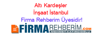 Altı+Kardeşler+İnşaat+İstanbul Firma+Rehberim+Üyesidir!