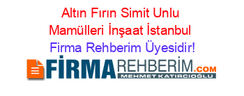 Altın+Fırın+Simit+Unlu+Mamülleri+İnşaat+İstanbul Firma+Rehberim+Üyesidir!