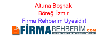 Altuna+Boşnak+Böreği+İzmir Firma+Rehberim+Üyesidir!
