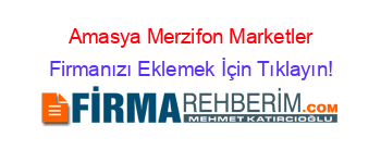 Amasya+Merzifon+Marketler Firmanızı+Eklemek+İçin+Tıklayın!