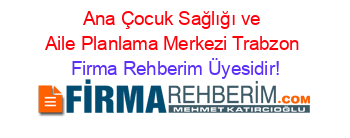 Ana+Çocuk+Sağlığı+ve+Aile+Planlama+Merkezi+Trabzon Firma+Rehberim+Üyesidir!