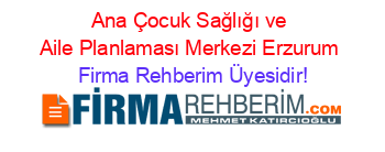 Ana+Çocuk+Sağlığı+ve+Aile+Planlaması+Merkezi+Erzurum Firma+Rehberim+Üyesidir!