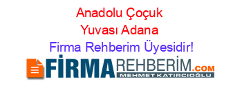 Anadolu+Çoçuk+Yuvası+Adana Firma+Rehberim+Üyesidir!
