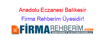 Anadolu+Eczanesi+Balıkesir Firma+Rehberim+Üyesidir!