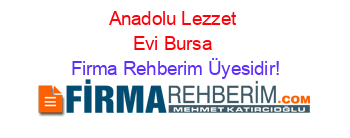 Anadolu+Lezzet+Evi+Bursa Firma+Rehberim+Üyesidir!