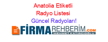 Anatolia+Etiketli+Radyo+Listesi Güncel+Radyoları!